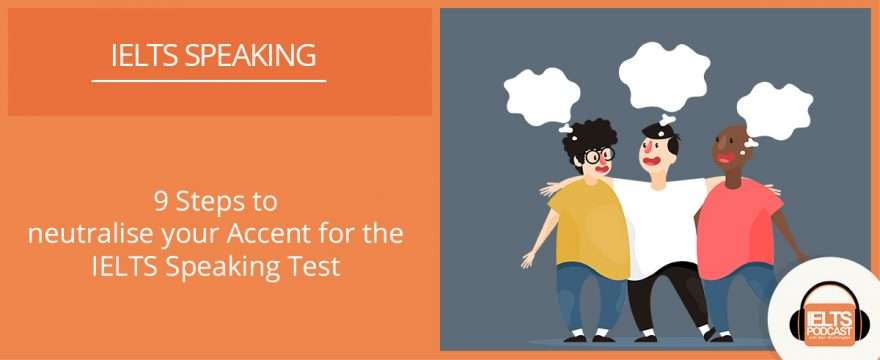9 Steps to neutralise your accent for the IELTS Speaking Test