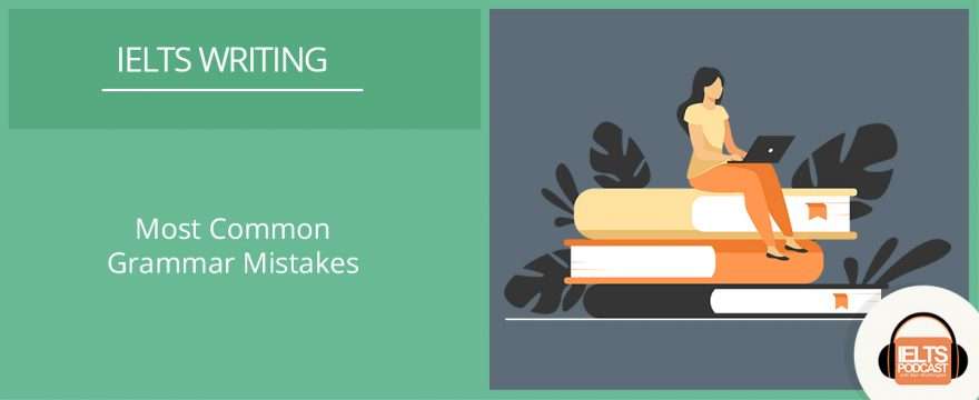 Most Common Grammar Mistakes in IELTS Writing