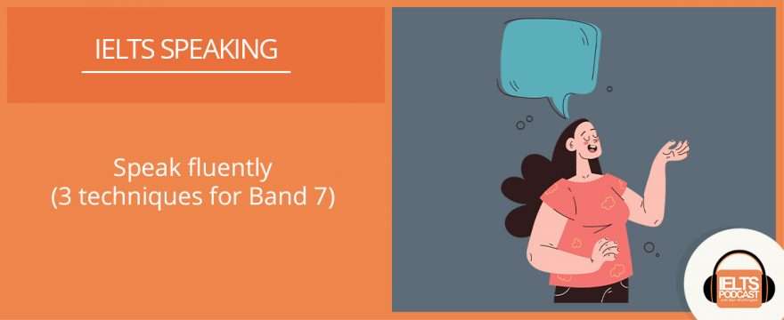 Speak fluently (3 techniques for Band 7)