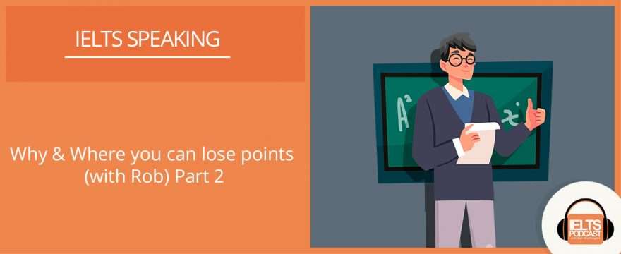 Where & Why you can lose points in IELTS speaking part 2