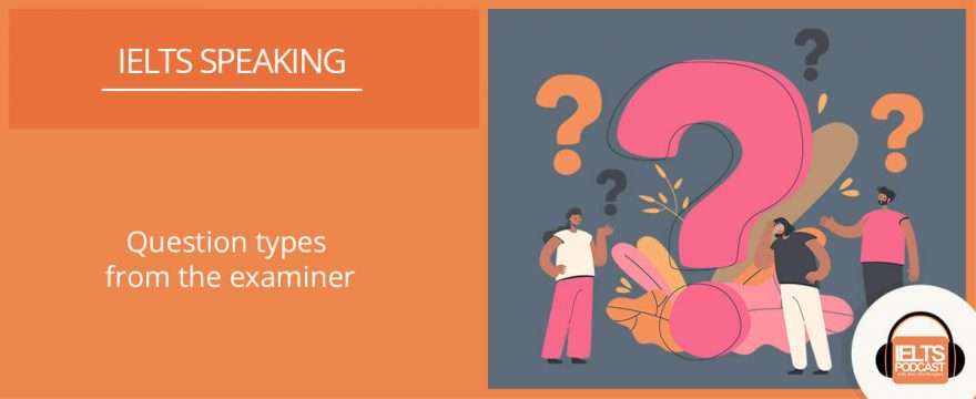 4 types of IELTS Speaking questions from an ex examiner