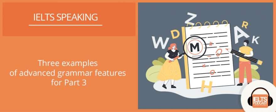 Three examples of complex grammar features for Speaking part 3