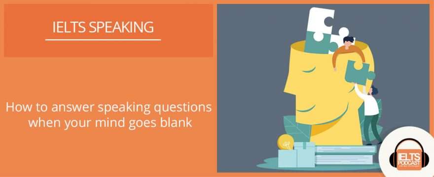 How to answer speaking questions when your mind goes blank