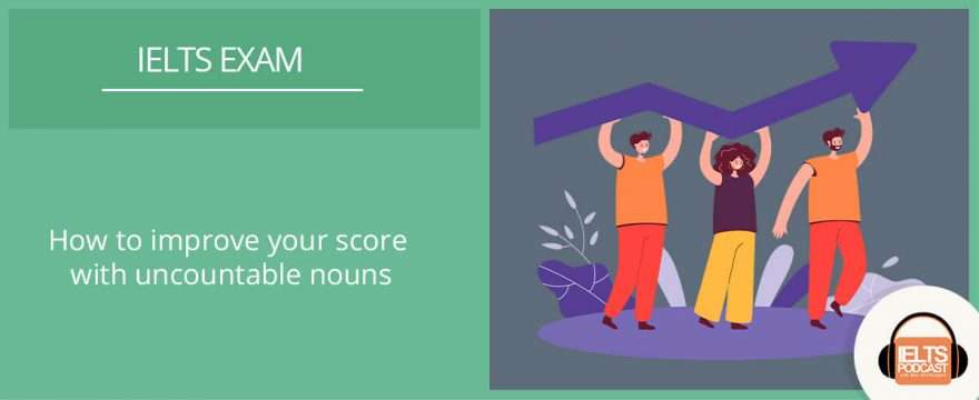 How to improve your IELTS score with uncountable nouns