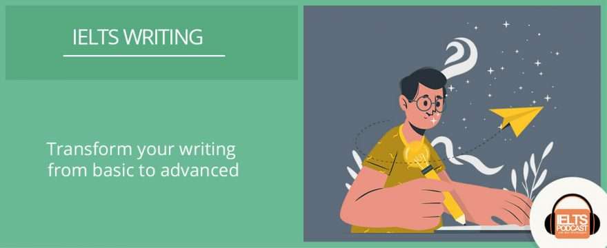 How to transform your IELTS writing from basic to advanced