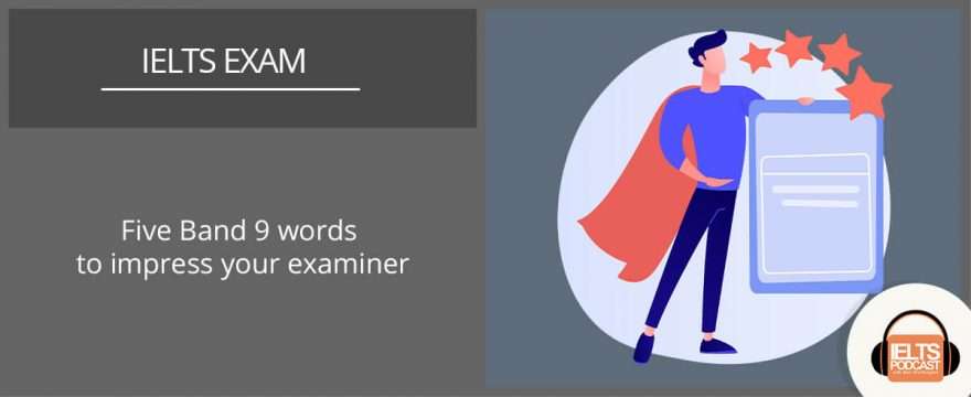 Impress your IELTS examiner with these five Band 9 words