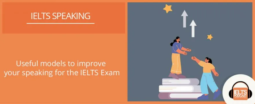 Useful models to improve your speaking for the IELTS Exam