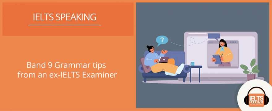Band 9 Speaking Grammar Examples from an ex-IELTS Examiner