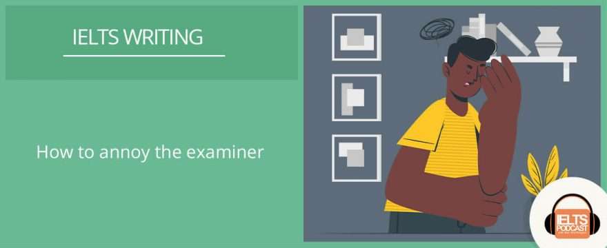 How to annoy the IELTS Writing test examiner