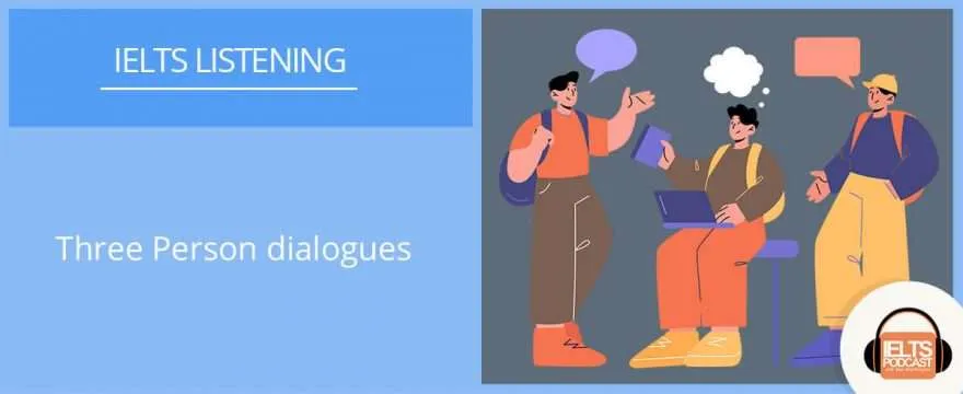 Three Person Dialogues in IELTS Listening