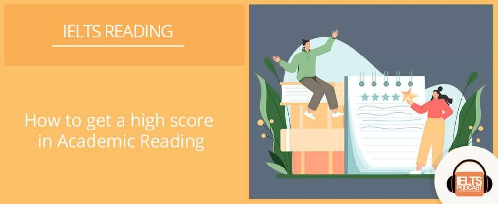 How to get a high score in IELTS Academic reading - IELTS Podcast