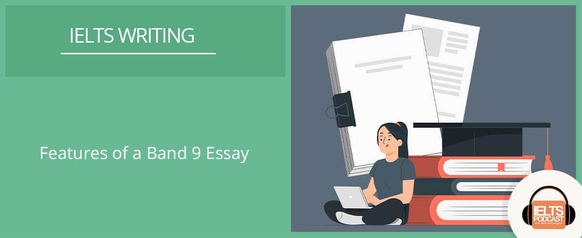 Writing 9 IELTS Band 9 Essay Features | IELTS Podcast