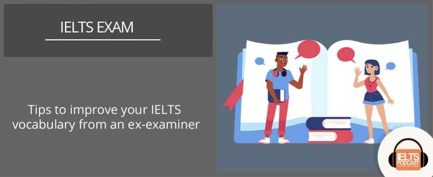 Tips to improve your IELTS Vocabulary from an ex-examiner