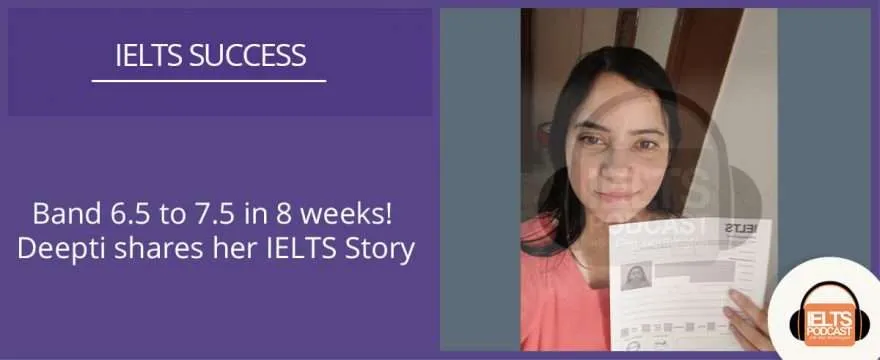 Band 6.5 to 7.5 in 8 weeks! Deepti shares her IELTS Story