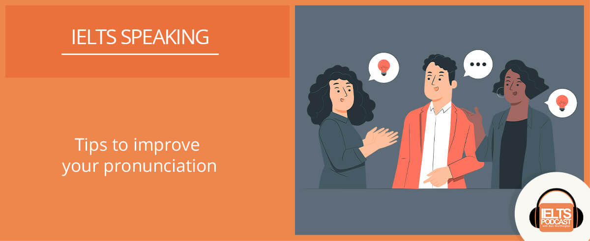Improve your pronunciation for IELTS Speaking | IELTS Podcast