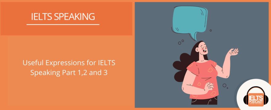 Useful Expressions for IELTS Speaking Part 1,2 and 3