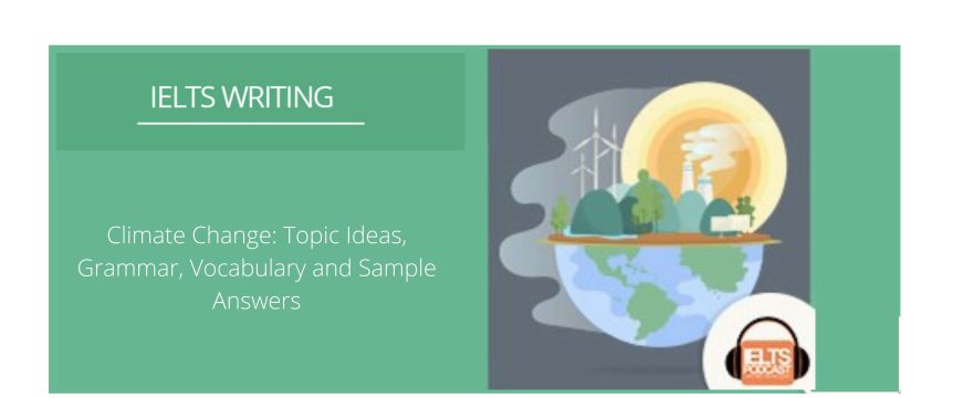 Climate Change: IELTS Topic Ideas, Grammar, Vocabulary and Sample Answers