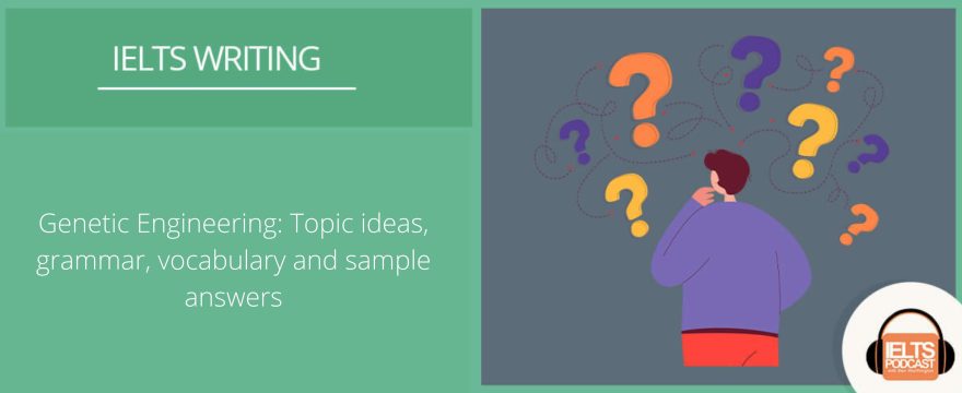 Genetic Engineering: IELTS Topic ideas, grammar, vocabulary and sample answers