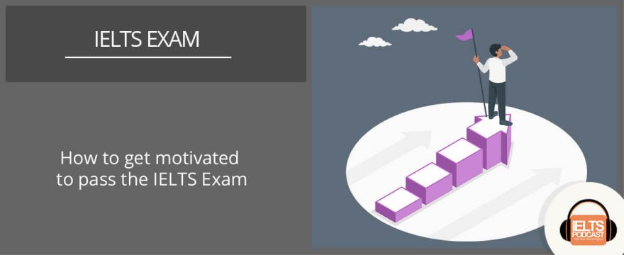 How to Get Motivated to Pass the IELTS Exam.