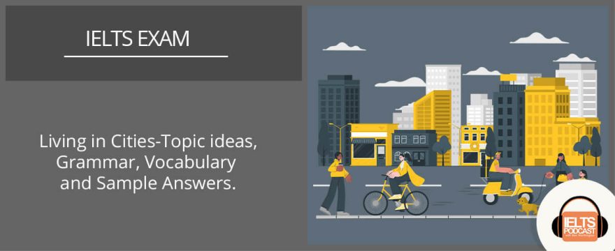 Living in Cities: Topic ideas, Grammar, Vocabulary and Sample Answers