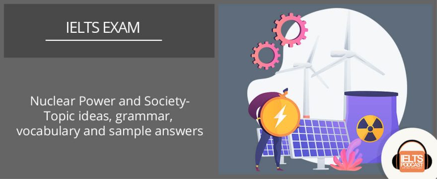 Nuclear Power and Society: Topic ideas, Grammar, Vocabulary and Sample Answers