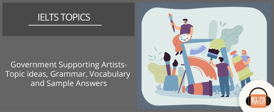 Government Supporting Artists: Topic ideas, Grammar, Vocabulary and Sample Answers