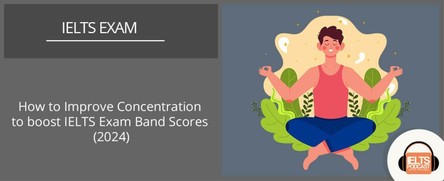 How to Improve Concentration to boost IELTS Exam Band Scores (2024)