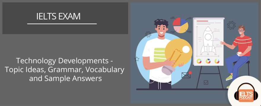 Technology Developments: Topic Ideas, Grammar, Vocabulary and Sample Answers
