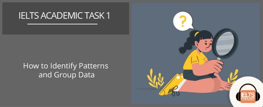 IELTS Academic Task 1: How to Identify Patterns and Group Data