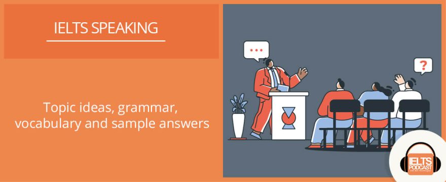 IELTS Speaking: Topic Ideas, Grammar, Vocabulary and Sample Answers